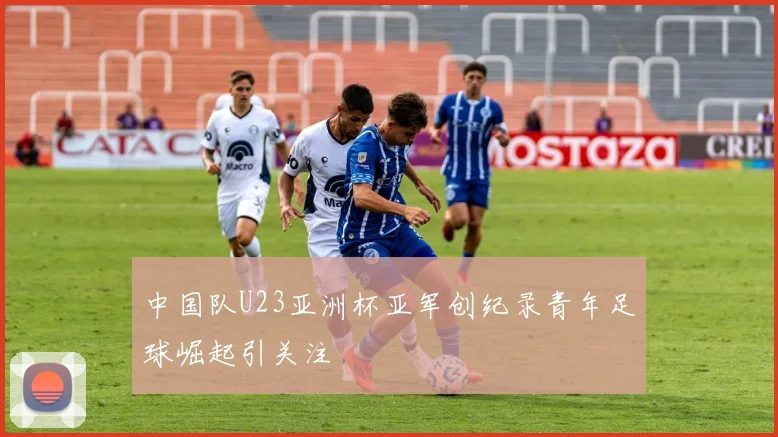 中国队U23亚洲杯亚军创纪录青年足球崛起引关注